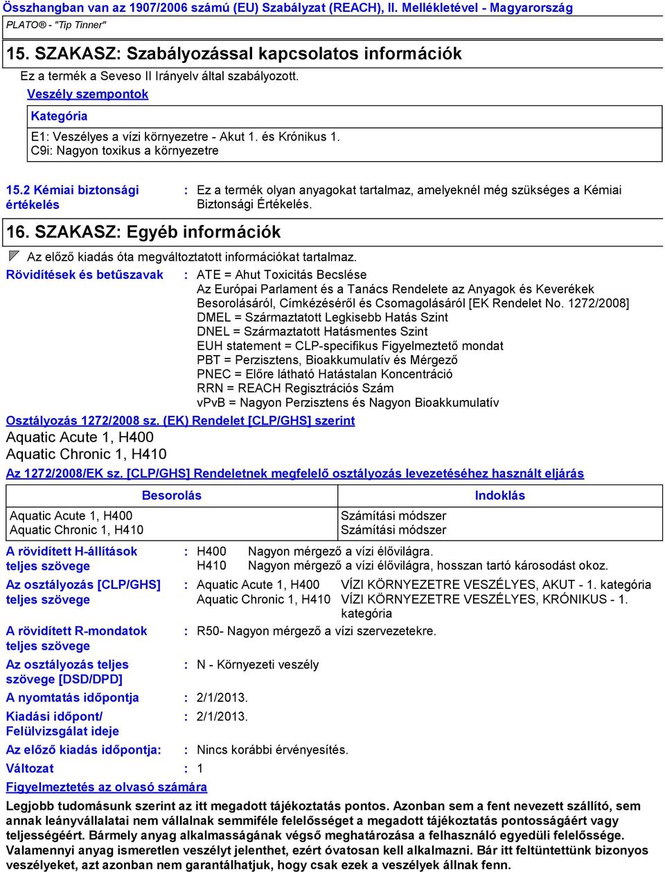 SZAKASZ Egyéb információk A rövidített Rmondatok teljes szövege Az osztályozás teljes szövege [DSD/DPD] A nyomtatás időpontja Kiadási időpont/ Felülvizsgálat ideje Az előző kiadás időpontja Változat