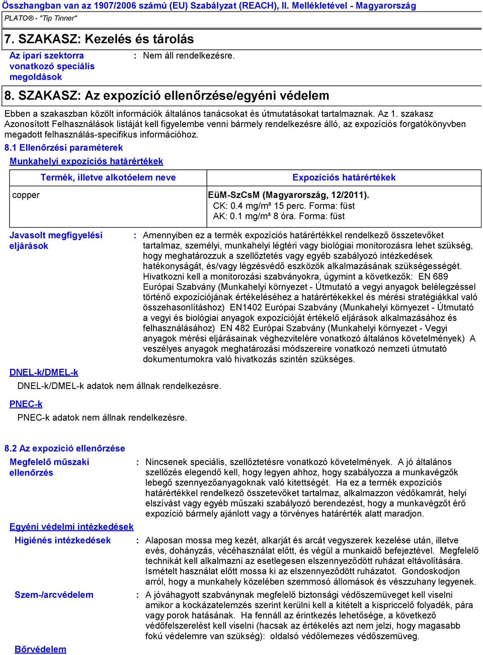 szakasz Azonosított Felhasználások listáját kell figyelembe venni bármely rendelkezésre álló, az expozíciós forgatókönyvben megadott felhasználásspecifikus információhoz. 8.