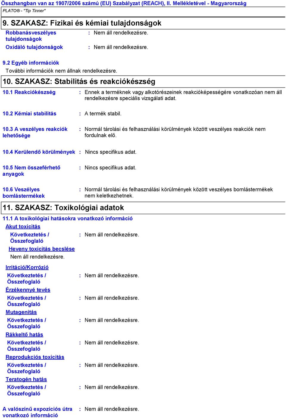 1 Reakciókészség Ennek a terméknek vagy alkotórészeinek reakcióképességére vonatkozóan nem áll rendelkezésre speciális vizsgálati adat. 10.