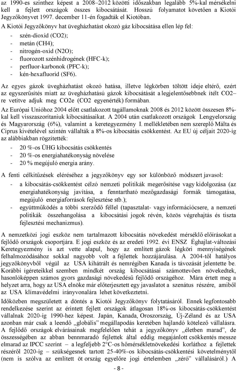 A Kiotói Jegyzőkönyv hat üvegházhatást okozó gáz kibocsátása ellen lép fel: - szén-dioxid (CO2); - metán (CH4); - nitrogén-oxid (N2O); - fluorozott szénhidrogének (HFC-k); - perfluor-karbonok