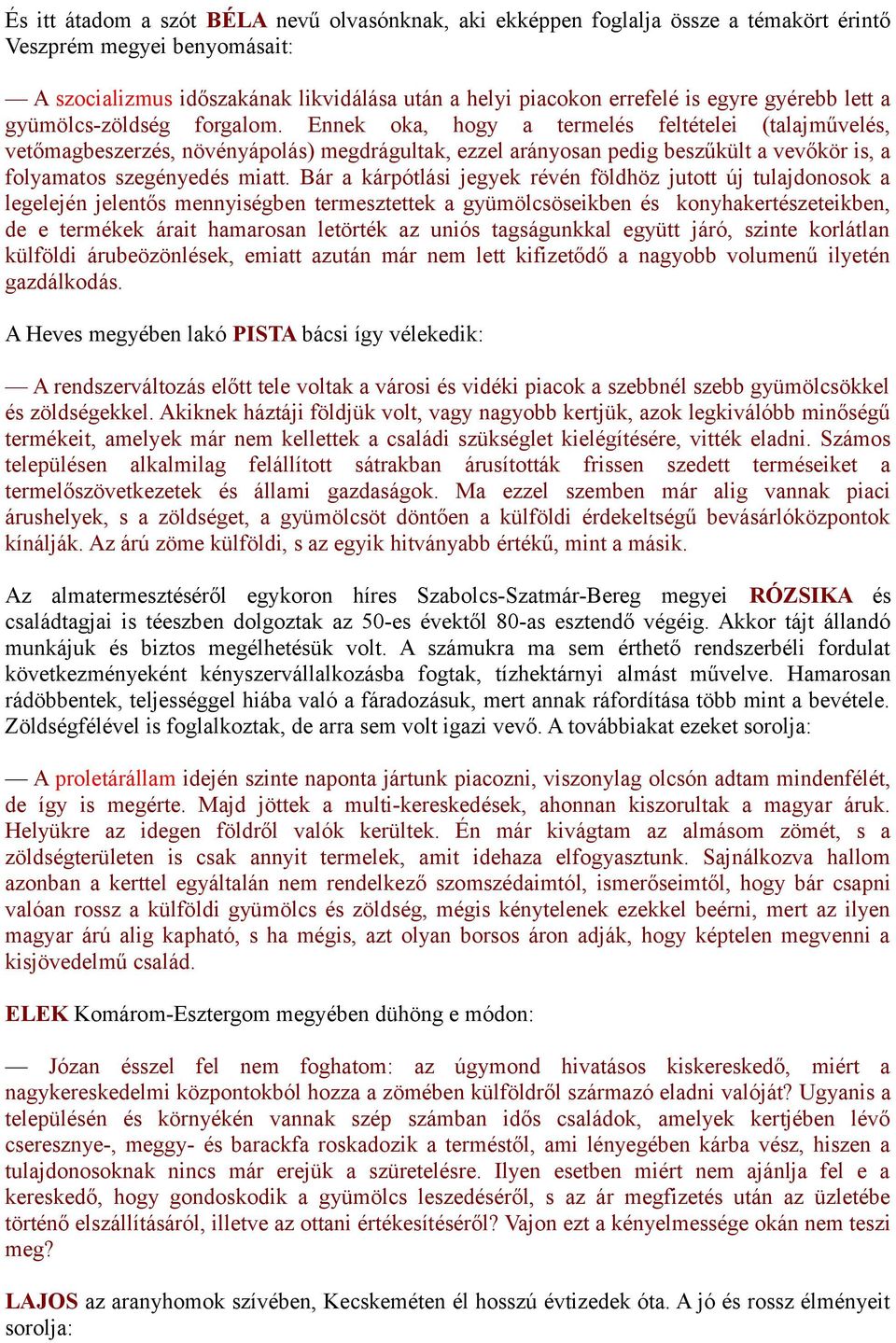 Ennek oka, hogy a termelés feltételei (talajművelés, vetőmagbeszerzés, növényápolás) megdrágultak, ezzel arányosan pedig beszűkült a vevőkör is, a folyamatos szegényedés miatt.