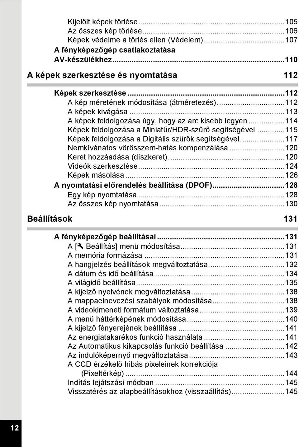 ..114 Képek feldolgozása a Miniatűr/HDR-szűrő segítségével...115 Képek feldolgozása a Digitális szűrők segítségével...117 Nemkívánatos vörösszem-hatás kompenzálása...120 Keret hozzáadása (díszkeret).