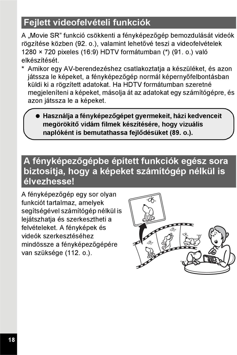 * Amikor egy AV-berendezéshez csatlakoztatja a készüléket, és azon játssza le képeket, a fényképezőgép normál képernyőfelbontásban küldi ki a rögzített adatokat.