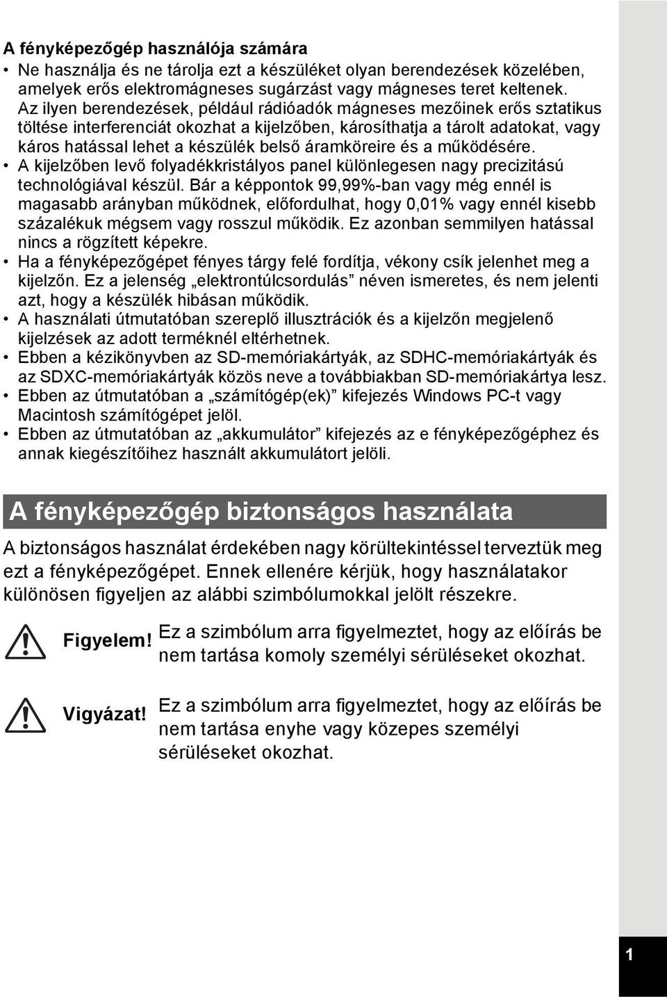 áramköreire és a működésére. A kijelzőben levő folyadékkristályos panel különlegesen nagy precizitású technológiával készül.