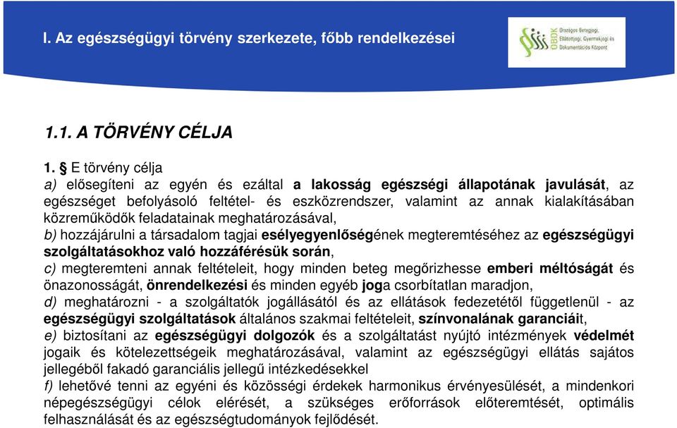 feladatainak meghatározásával, b) hozzájárulni a társadalom tagjai esélyegyenlőségének megteremtéséhez az egészségügyi szolgáltatásokhoz való hozzáférésük során, c) megteremteni annak feltételeit,