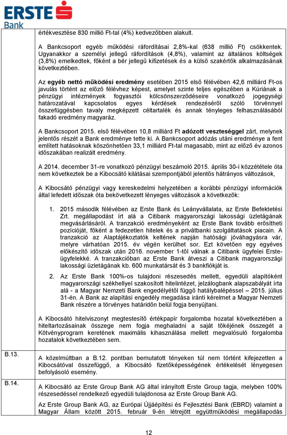 Az egyéb nettó működési eredmény esetében 2015 első félévében 42,6 milliárd Ft-os javulás történt az előző félévhez képest, amelyet szinte teljes egészében a Kúriának a pénzügyi intézmények