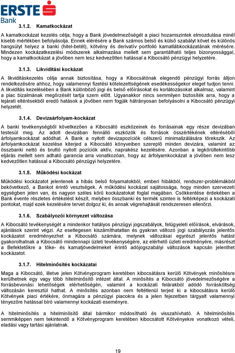 Mindezen kockázatkezelési módszerek alkalmazása mellett sem garantálható teljes bizonyossággal, hogy a kamatkockázat a jövőben nem lesz kedvezőtlen hatással a Kibocsátó pénzügyi helyzetére. 3.