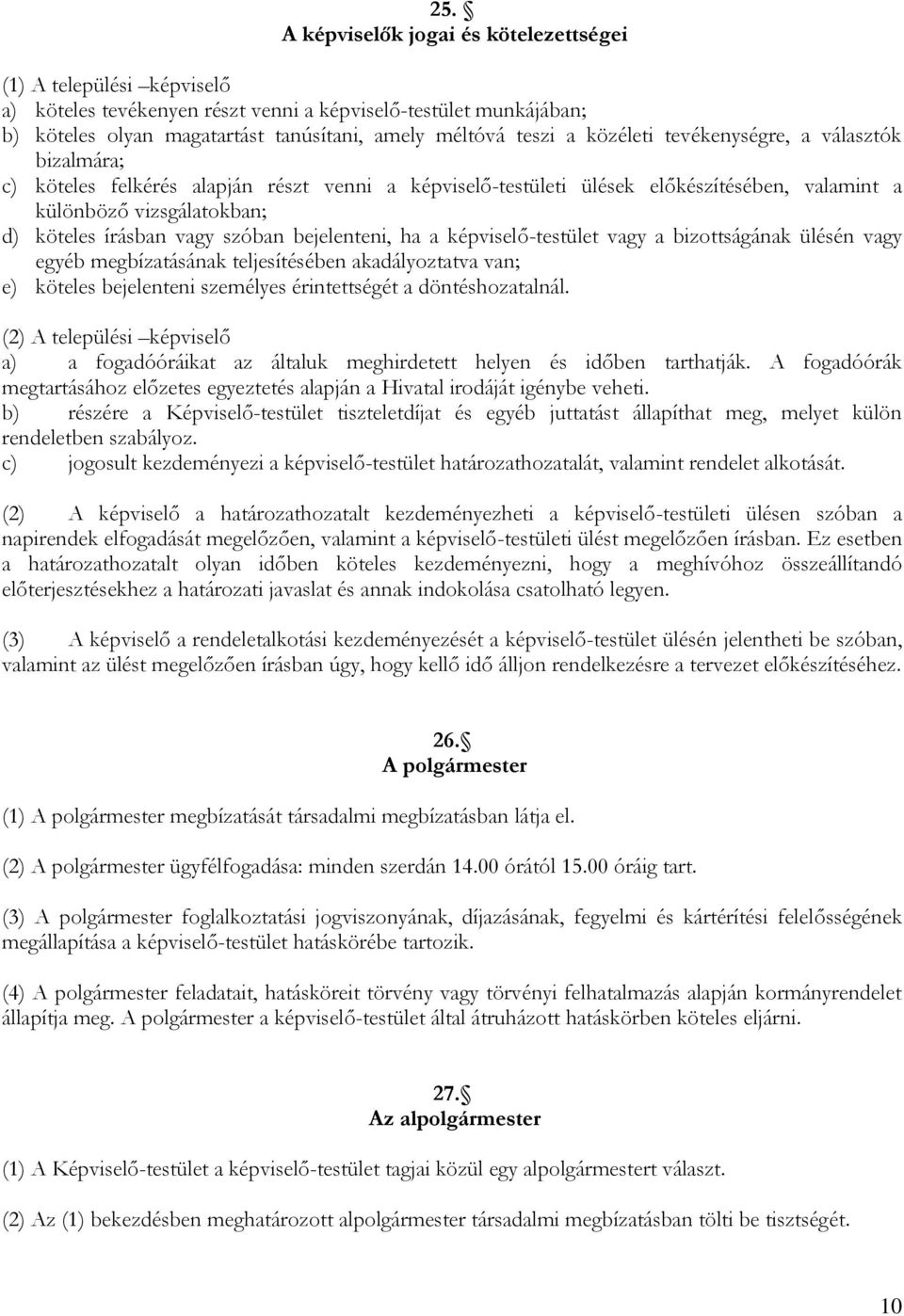 szóban bejelenteni, ha a képviselő-testület vagy a bizottságának ülésén vagy egyéb megbízatásának teljesítésében akadályoztatva van; e) köteles bejelenteni személyes érintettségét a döntéshozatalnál.