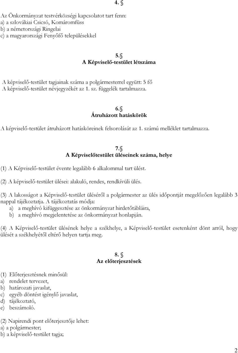 Átruházott hatáskörök A képviselő-testület átruházott hatásköreinek felsorolását az 1. számú melléklet tartalmazza. 7.