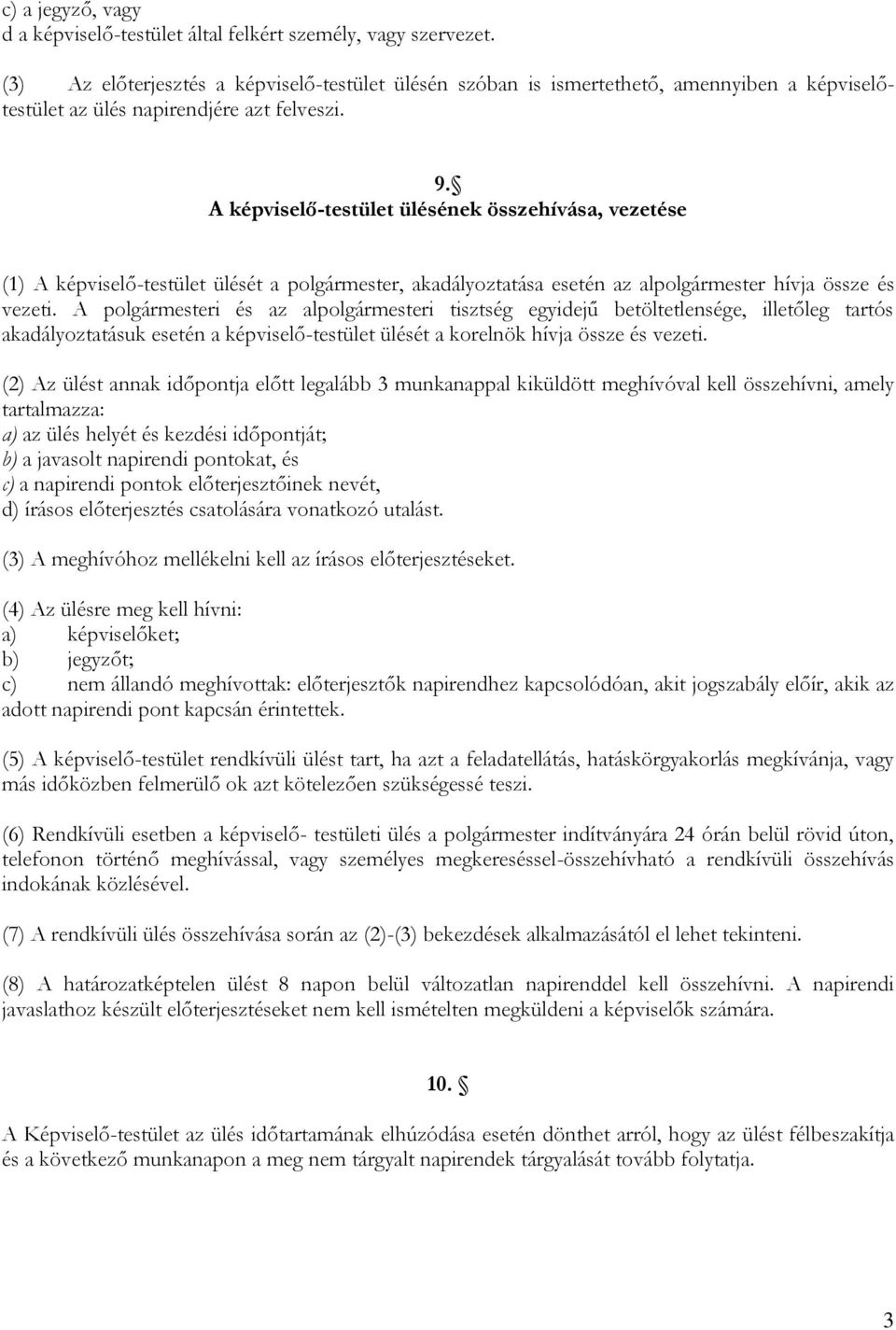 A képviselő-testület ülésének összehívása, vezetése (1) A képviselő-testület ülését a polgármester, akadályoztatása esetén az alpolgármester hívja össze és vezeti.