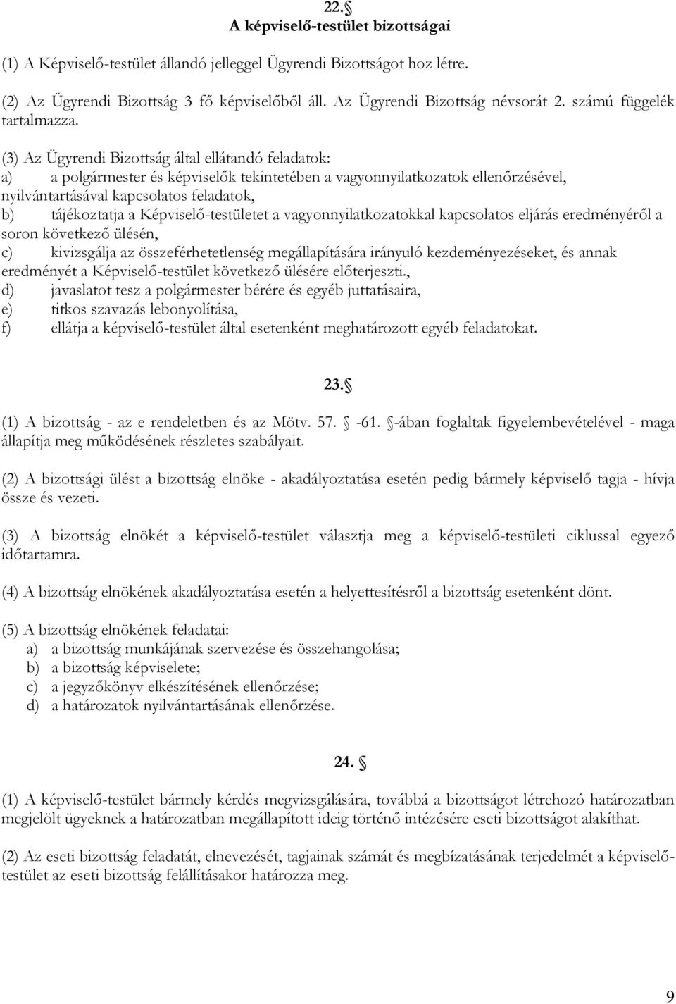 (3) Az Ügyrendi Bizottság által ellátandó feladatok: a) a polgármester és képviselők tekintetében a vagyonnyilatkozatok ellenőrzésével, nyilvántartásával kapcsolatos feladatok, b) tájékoztatja a