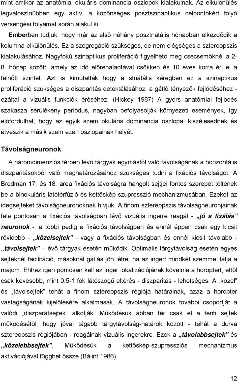 Nagyfokú szinaptikus proliferáció figyelhető meg csecsemőknél a 2-8. hónap között, amely az idő előrehaladtával csökken és 10 éves korra éri el a felnőtt szintet.