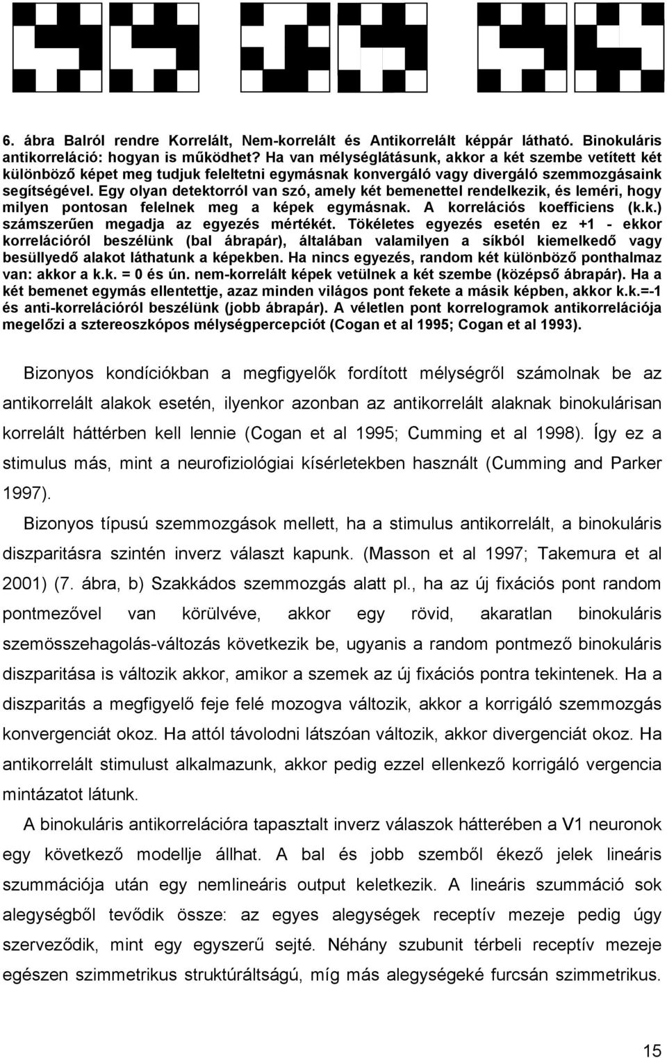 Egy olyan detektorról van szó, amely két bemenettel rendelkezik, és leméri, hogy milyen pontosan felelnek meg a képek egymásnak. A korrelációs koefficiens (k.k.) számszerűen megadja az egyezés mértékét.