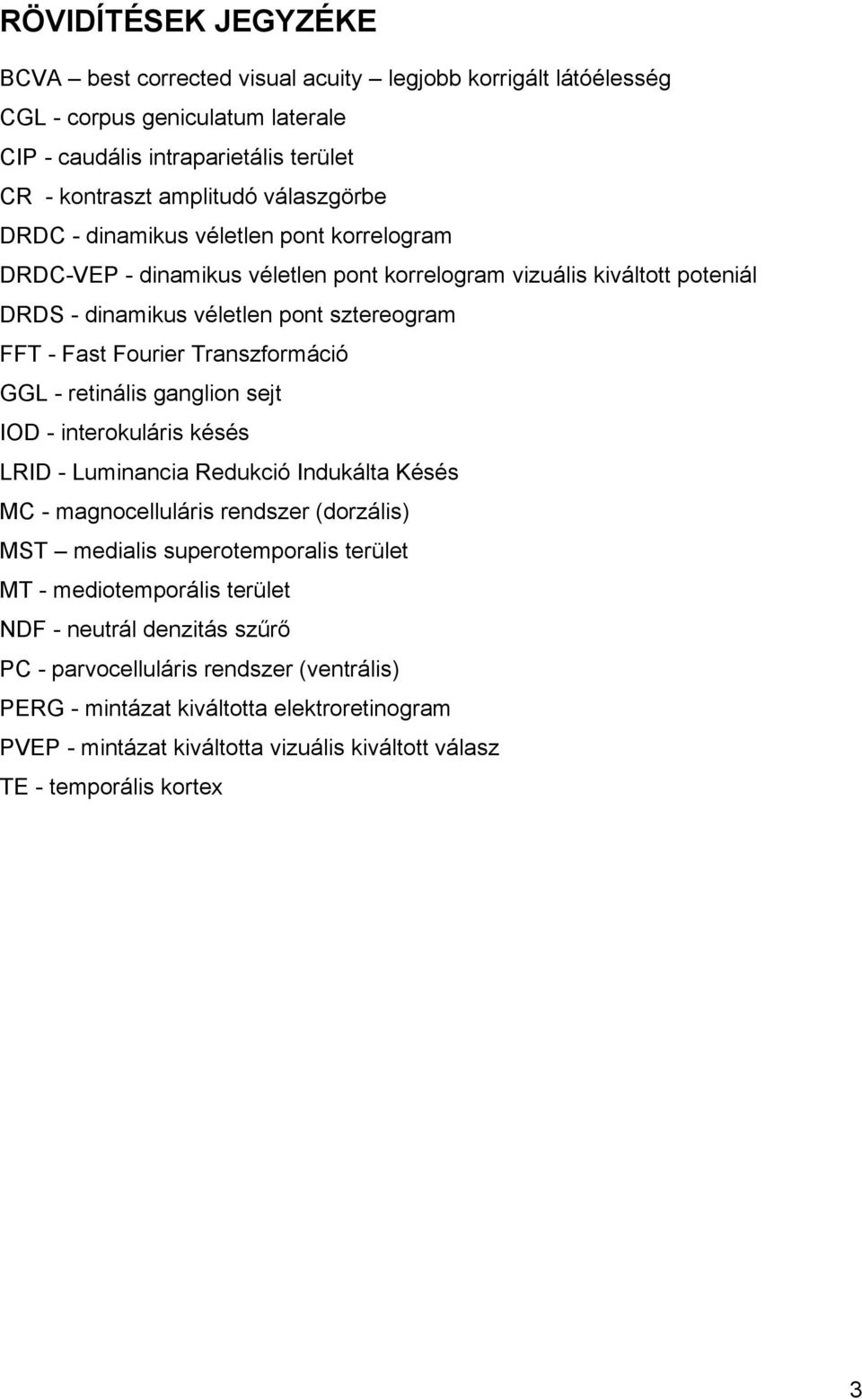 GGL - retinális ganglion sejt IOD - interokuláris késés LRID - Luminancia Redukció Indukálta Késés MC - magnocelluláris rendszer (dorzális) MST medialis superotemporalis terület MT -