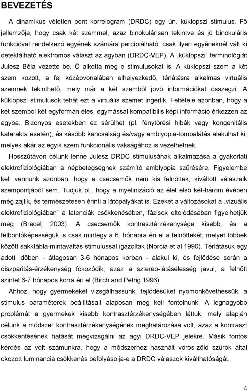 az agyban (DRDC-VEP). A küklopszi terminológiát Julesz Béla vezette be. Ő alkotta meg e stimulusokat is.