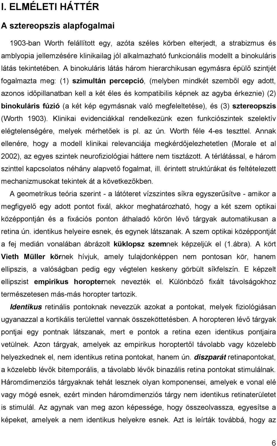 A binokuláris látás három hierarchikusan egymásra épülő szintjét fogalmazta meg: (1) szimultán percepció, (melyben mindkét szemből egy adott, azonos időpillanatban kell a két éles és kompatibilis