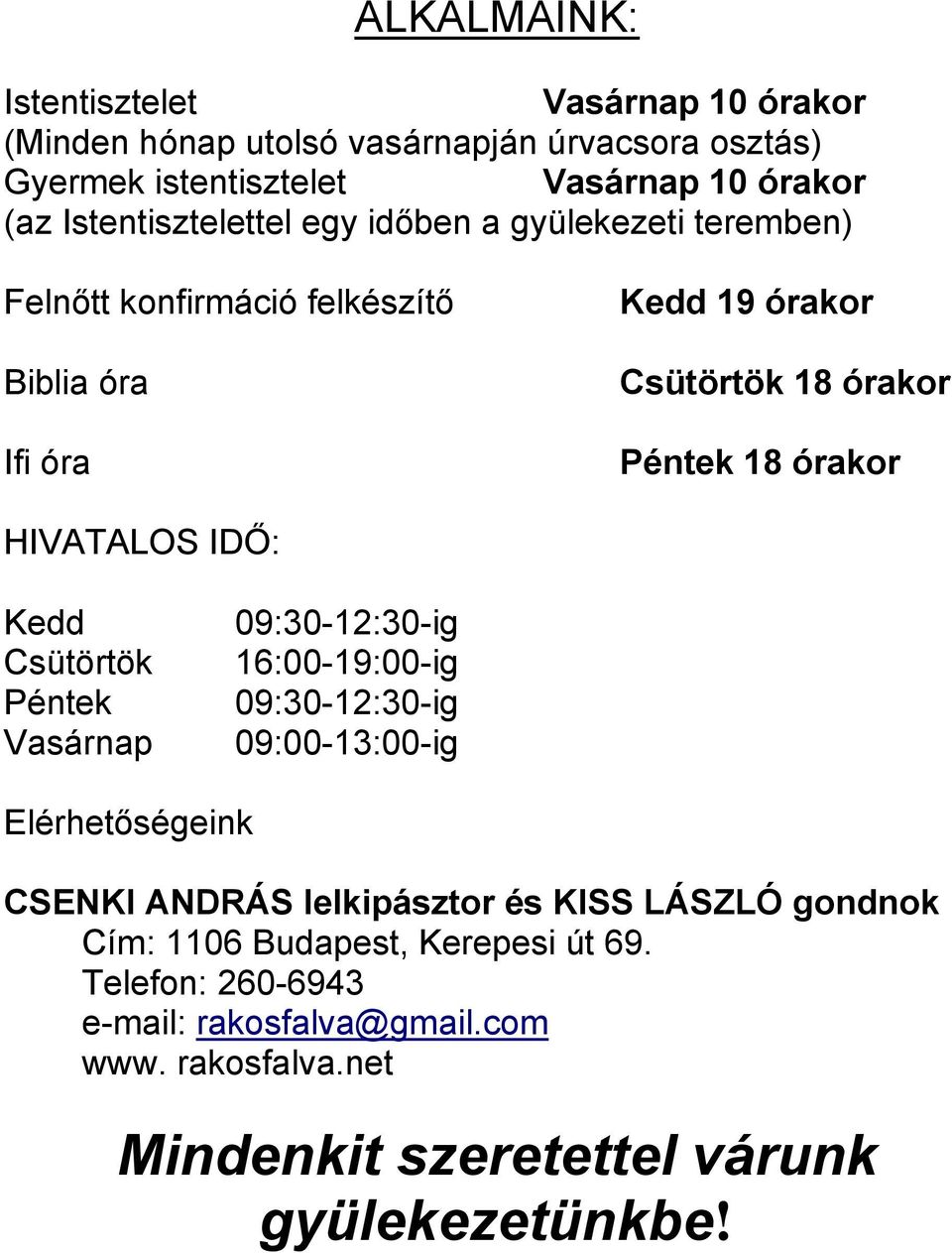 HIVATALOS IDŐ: Kedd Csütörtök Péntek Vasárnap 09:30-12:30-ig 16:00-19:00-ig 09:30-12:30-ig 09:00-13:00-ig Elérhetőségeink CSENKI ANDRÁS lelkipásztor és