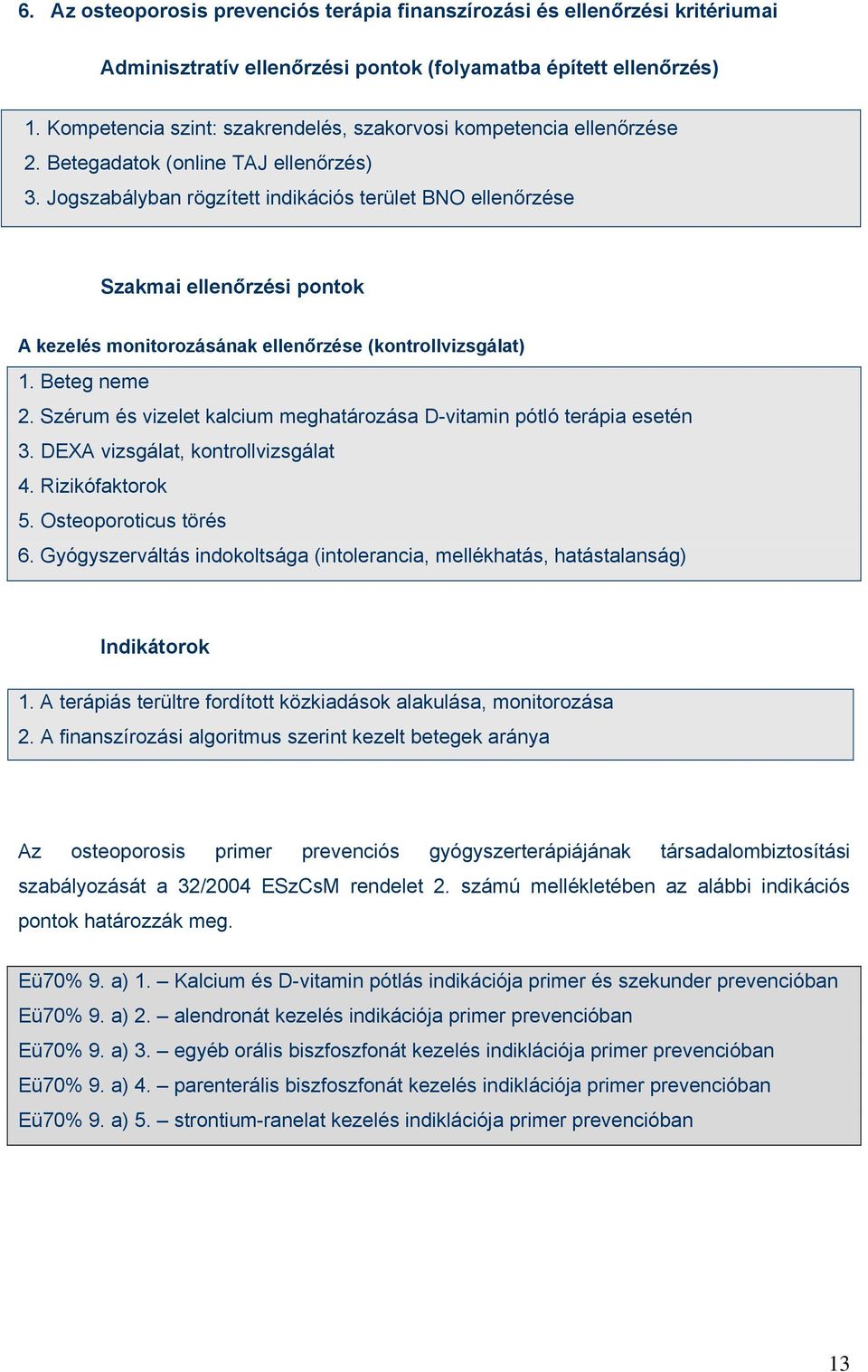 Jogszabályban rögzített indikációs terület BNO ellenőrzése Szakmai ellenőrzési pontok A kezelés monitorozásának ellenőrzése (kontrollvizsgálat) 1. Beteg neme 2.