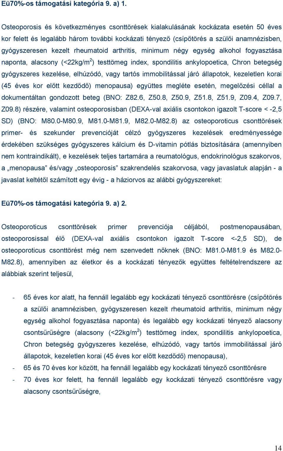 rheumatoid arthritis, minimum négy egység alkohol fogyasztása naponta, alacsony (<22kg/m 2 ) testtömeg index, spondilitis ankylopoetica, Chron betegség gyógyszeres kezelése, elhúzódó, vagy tartós