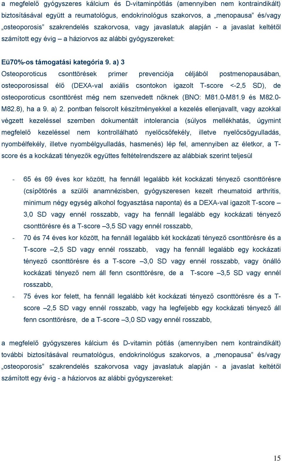 a) 3 Osteoporoticus csonttörések primer prevenciója céljából postmenopausában, osteoporosissal élő (DEXA-val axiális csontokon igazolt T-score <-2,5 SD), de osteoporoticus csonttörést még nem