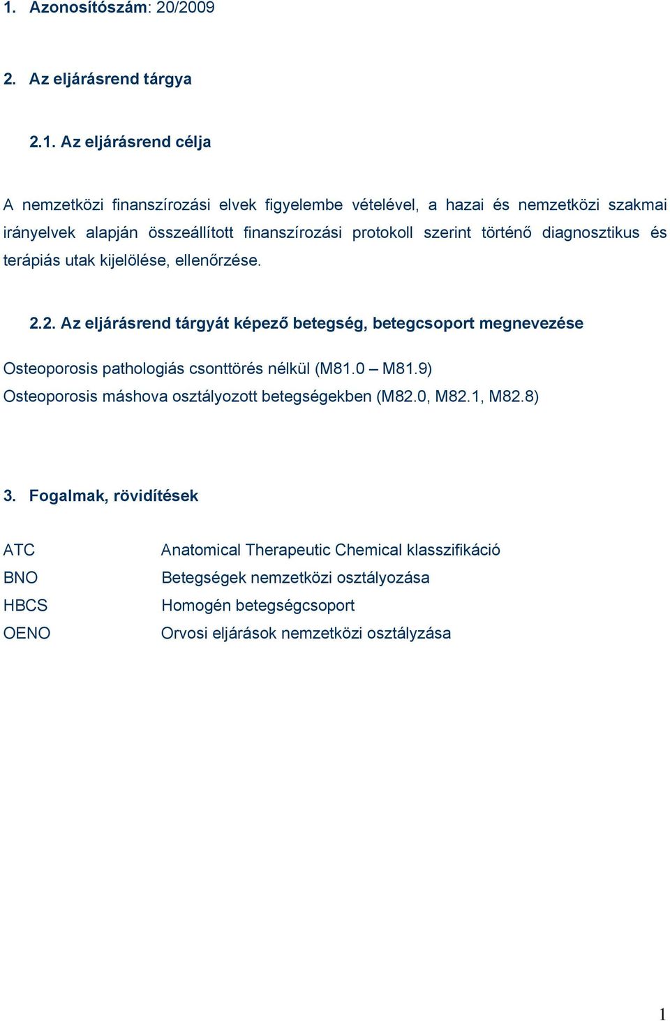 2. Az eljárásrend tárgyát képező betegség, betegcsoport megnevezése Osteoporosis pathologiás csonttörés nélkül (M81.0 M81.