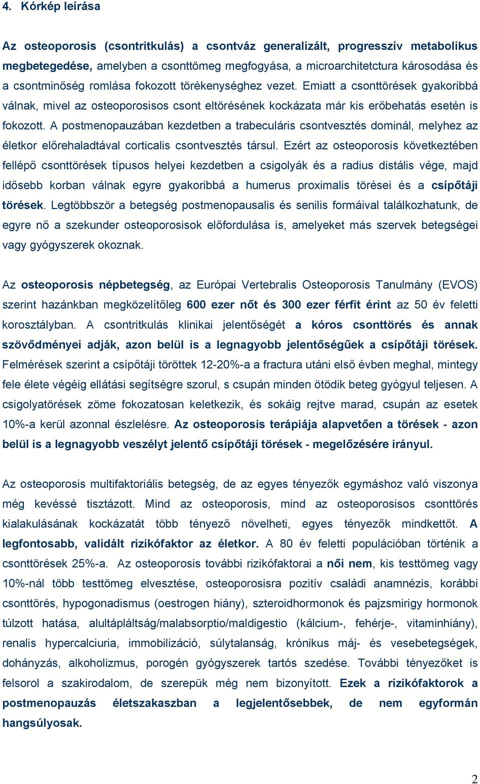 A postmenopauzában kezdetben a trabeculáris csontvesztés dominál, melyhez az életkor előrehaladtával corticalis csontvesztés társul.