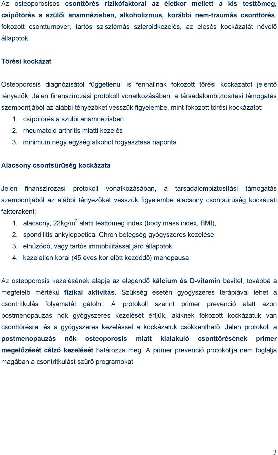 Jelen finanszírozási protokoll vonatkozásában, a társadalombiztosítási támogatás szempontjából az alábbi tényezőket vesszük figyelembe, mint fokozott törési kockázatot: 1.