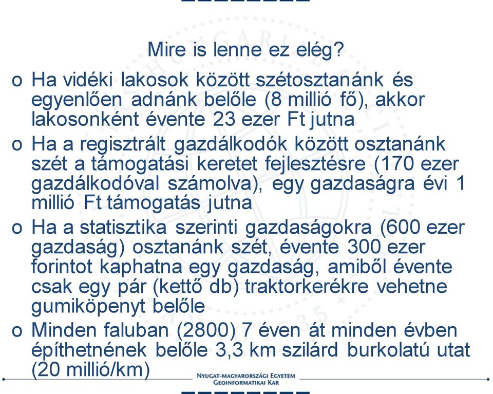 között osztanánk szét a támogatási keretet fejlesztésre (170 ezer gazdálkodóval számolva), egy gazdaságra évi 1 millió Ft támogatás jutna o Ha a statisztika