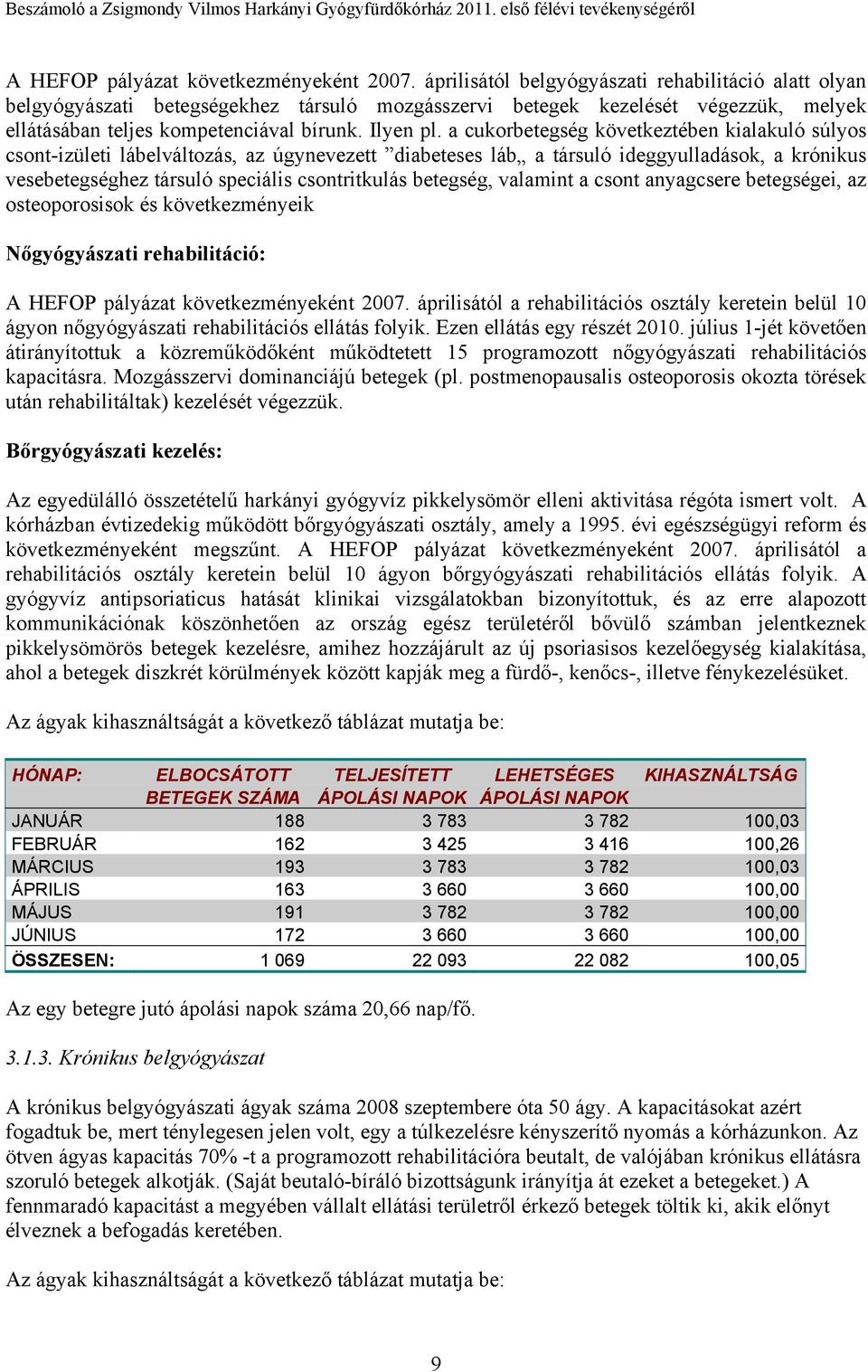 a cukorbetegség következtében kialakuló súlyos csont-izületi lábelváltozás, az úgynevezett diabeteses láb a társuló ideggyulladások, a krónikus vesebetegséghez társuló speciális csontritkulás