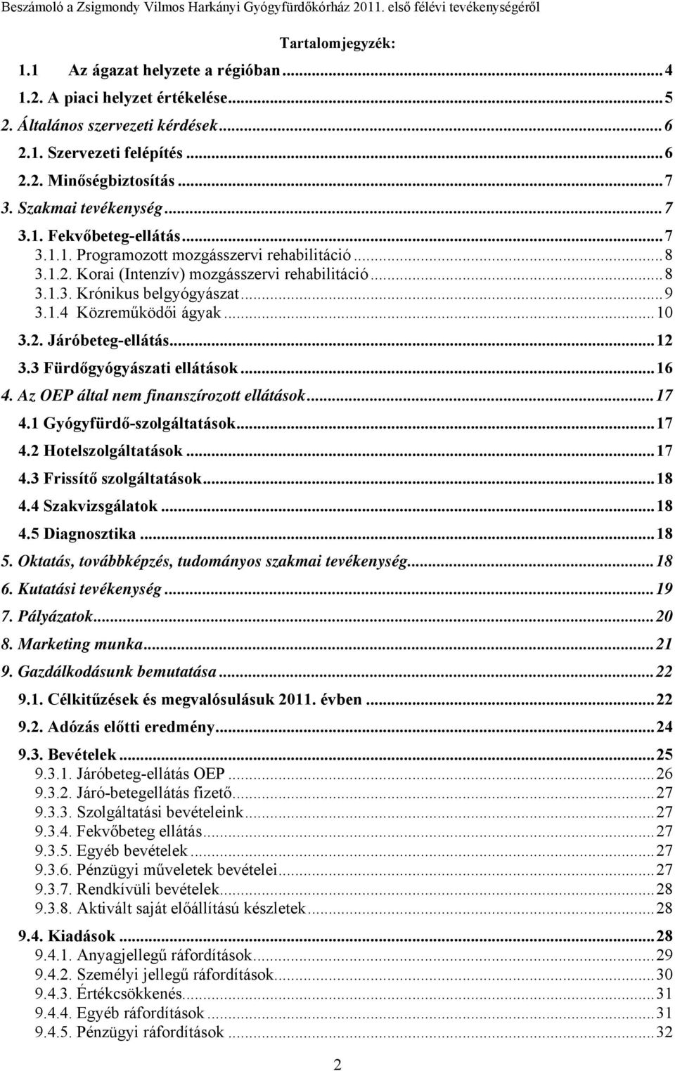 ..10 3.2. Járóbeteg-ellátás...12 3.3 Fürdőgyógyászati ellátások...16 4. Az OEP által nem finanszírozott ellátások...17 4.1 Gyógyfürdő-szolgáltatások...17 4.2 Hotelszolgáltatások...17 4.3 Frissítő szolgáltatások.