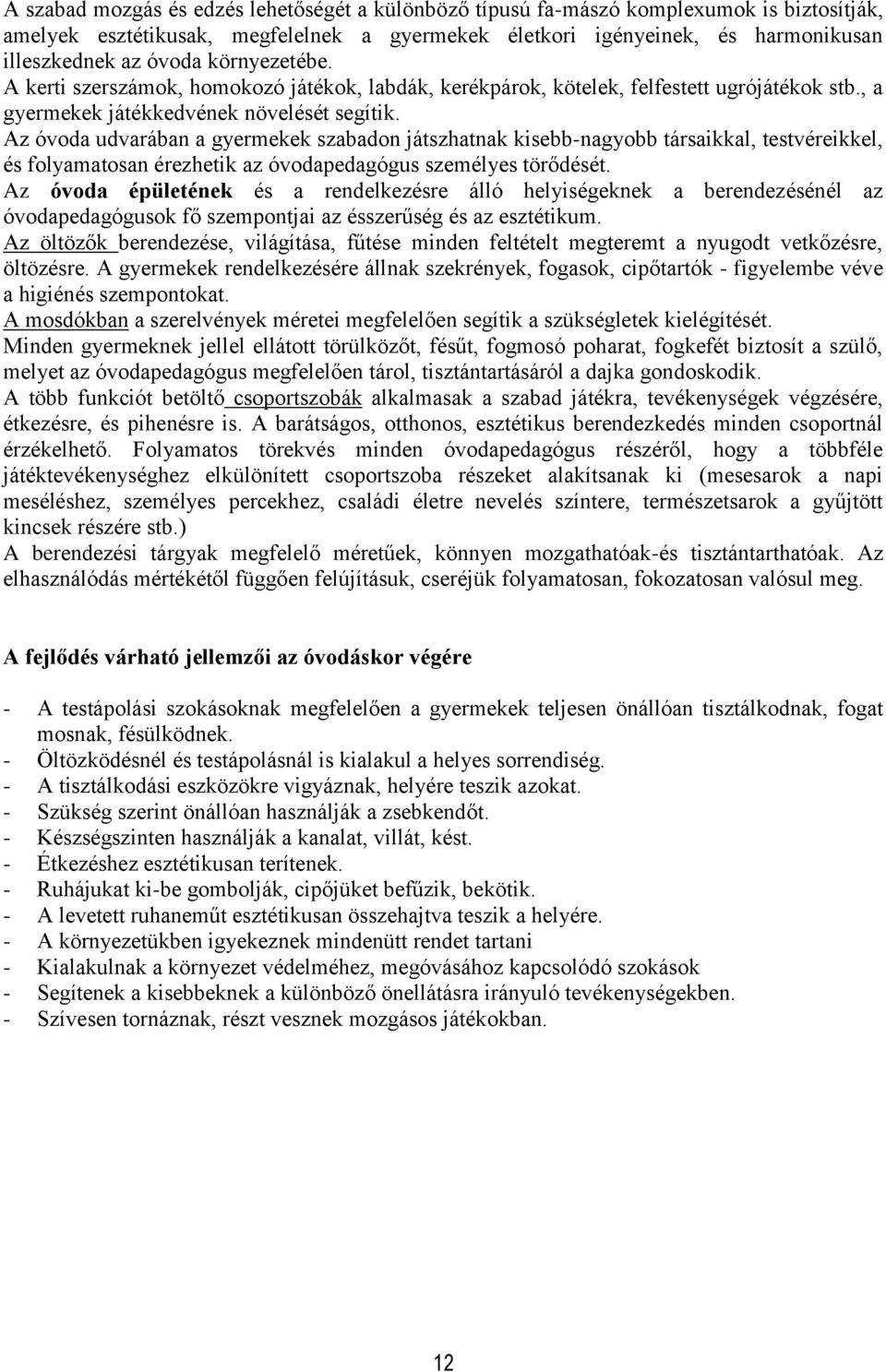 Az óvoda udvarában a gyermekek szabadon játszhatnak kisebb-nagyobb társaikkal, testvéreikkel, és folyamatosan érezhetik az óvodapedagógus személyes törődését.