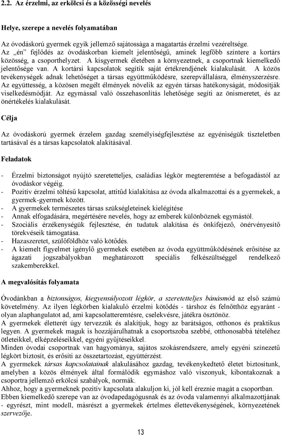 A kortársi kapcsolatok segítik saját értékrendjének kialakulását. A közös tevékenységek adnak lehetőséget a társas együttműködésre, szerepvállalásra, élményszerzésre.