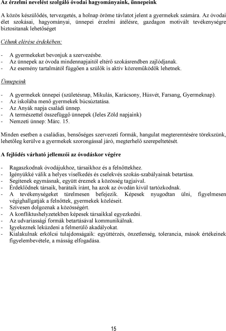 - Az ünnepek az óvoda mindennapjaitól eltérő szokásrendben zajlódjanak. - Az esemény tartalmától függően a szülők is aktív közreműködők lehetnek.