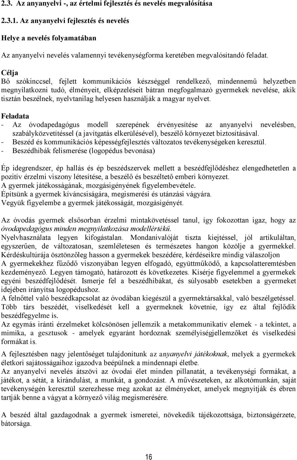 Célja Bő szókinccsel, fejlett kommunikációs készséggel rendelkező, mindennemű helyzetben megnyilatkozni tudó, élményeit, elképzeléseit bátran megfogalmazó gyermekek nevelése, akik tisztán beszélnek,