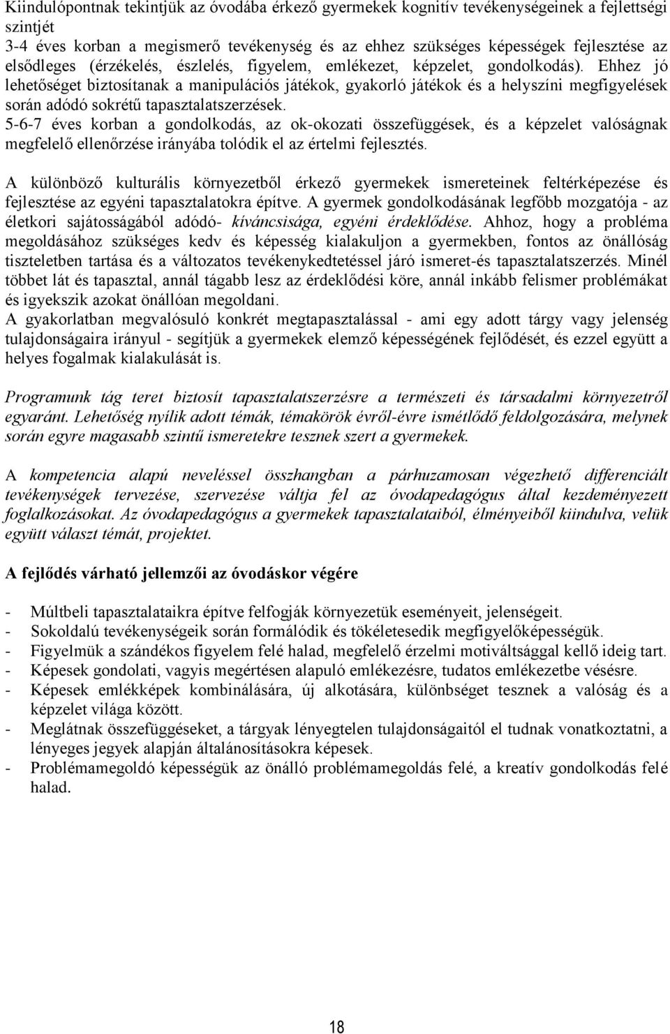 Ehhez jó lehetőséget biztosítanak a manipulációs játékok, gyakorló játékok és a helyszíni megfigyelések során adódó sokrétű tapasztalatszerzések.