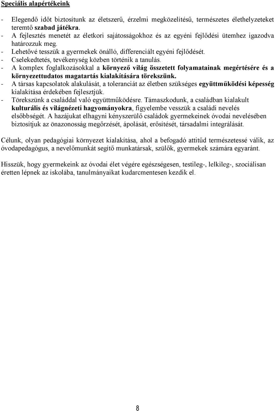 - Cselekedtetés, tevékenység közben történik a tanulás. - A komplex foglalkozásokkal a környező világ összetett folyamatainak megértésére és a környezettudatos magatartás kialakítására törekszünk.