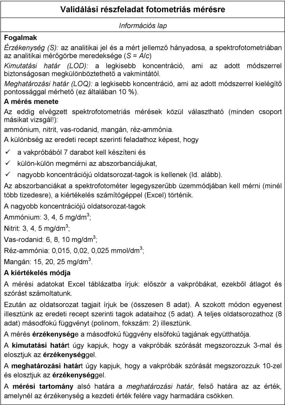 Meghatározási határ (LOQ): a legkisebb koncentráció, ami az adott módszerrel kielégítő pontossággal mérhető (ez általában 10 %).