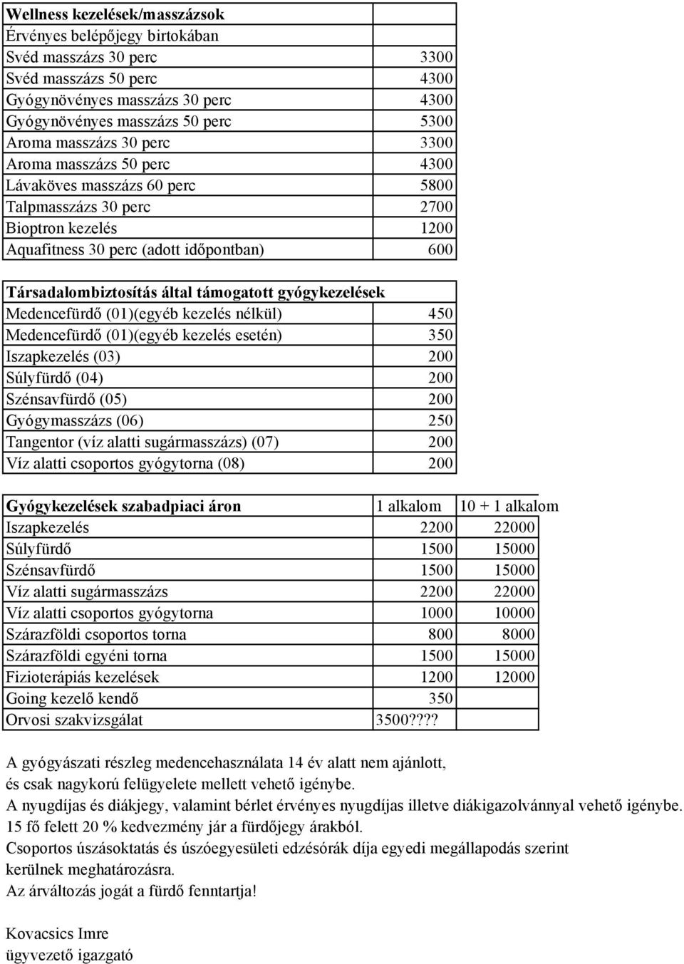 támogatott gyógykezelések Medencefürdő (01)(egyéb kezelés nélkül) 450 Medencefürdő (01)(egyéb kezelés esetén) 350 Iszapkezelés (03) 200 Súlyfürdő (04) 200 Szénsavfürdő (05) 200 Gyógymasszázs (06) 250