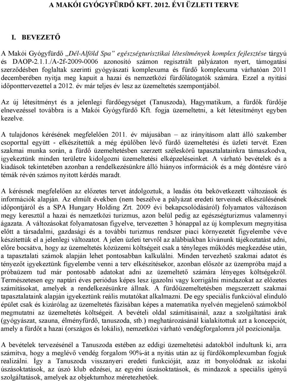 1./A-2f-2009-0006 azonosító számon regisztrált pályázaton nyert, támogatási szerződésben foglaltak szerinti gyógyászati komplexuma és fürdő komplexuma várhatóan 2011 decemberében nyitja meg kapuit a