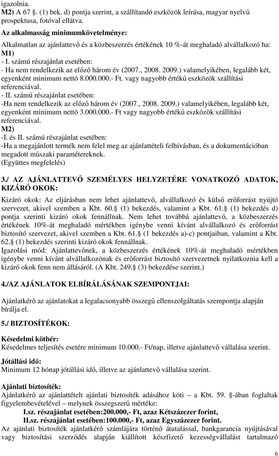 számú részajánlat esetében: - Ha nem rendelkezik az előző három év (2007., 2008. 2009.) valamelyikében, legalább két, egyenként minimum nettó 8.000.000.- Ft.