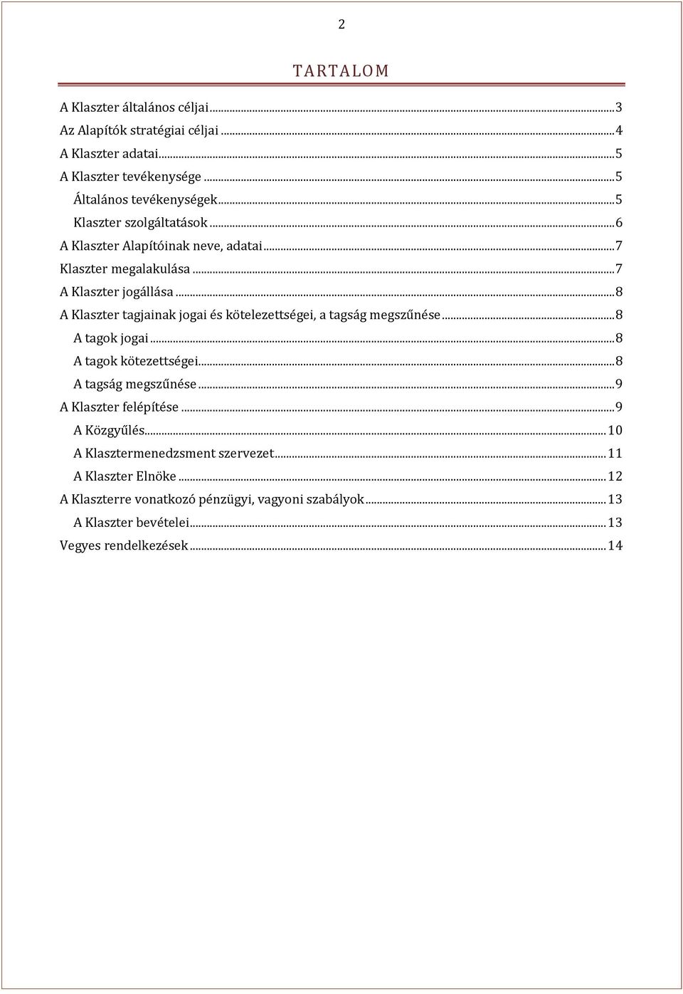 .. 8 A Klaszter tagjainak jogai és kötelezettségei, a tagság megszűnése... 8 A tagok jogai... 8 A tagok kötezettségei... 8 A tagság megszűnése.