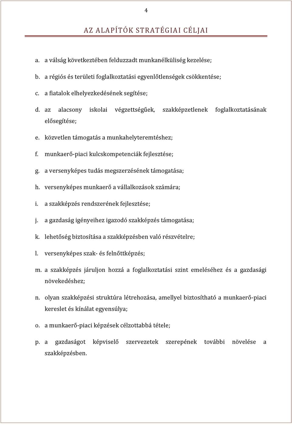 munkaerő-piaci kulcskompetenciák fejlesztése; g. a versenyképes tudás megszerzésének támogatása; h. versenyképes munkaerő a vállalkozások számára; i. a szakképzés rendszerének fejlesztése; j.