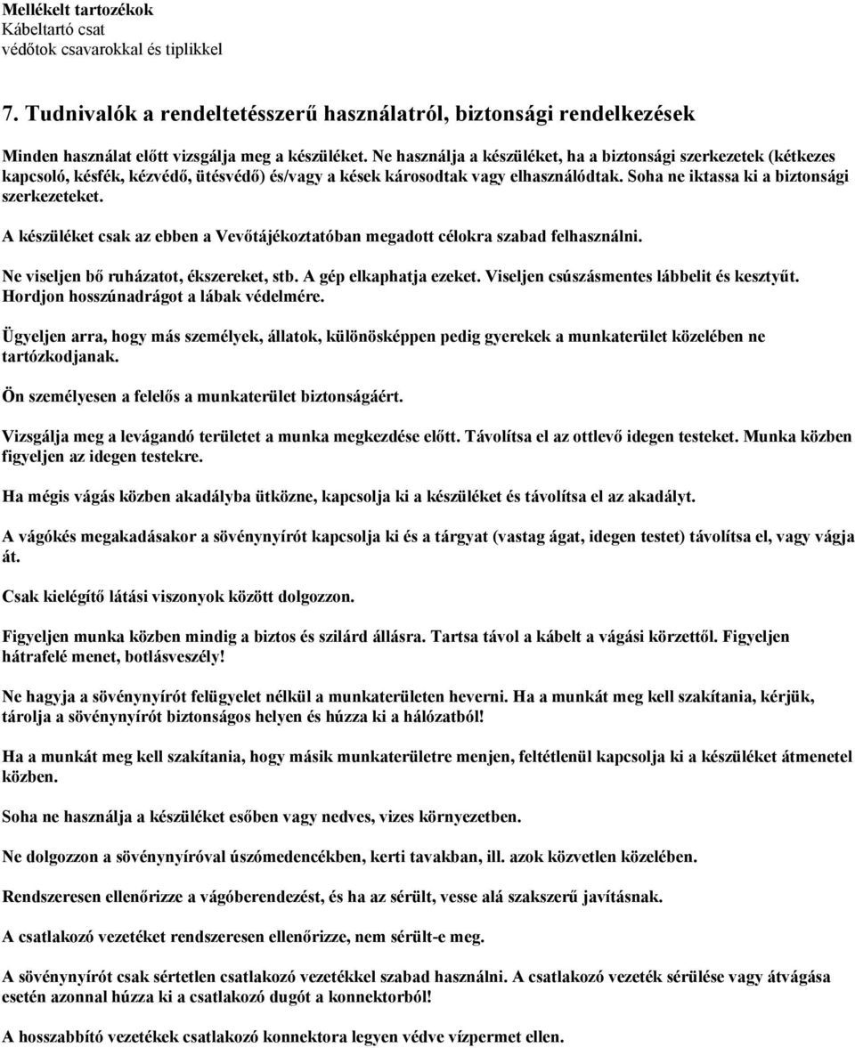 A készüléket csak az ebben a Vevőtájékoztatóban megadott célokra szabad felhasználni. Ne viseljen bő ruházatot, ékszereket, stb. A gép elkaphatja ezeket. Viseljen csúszásmentes lábbelit és kesztyűt.