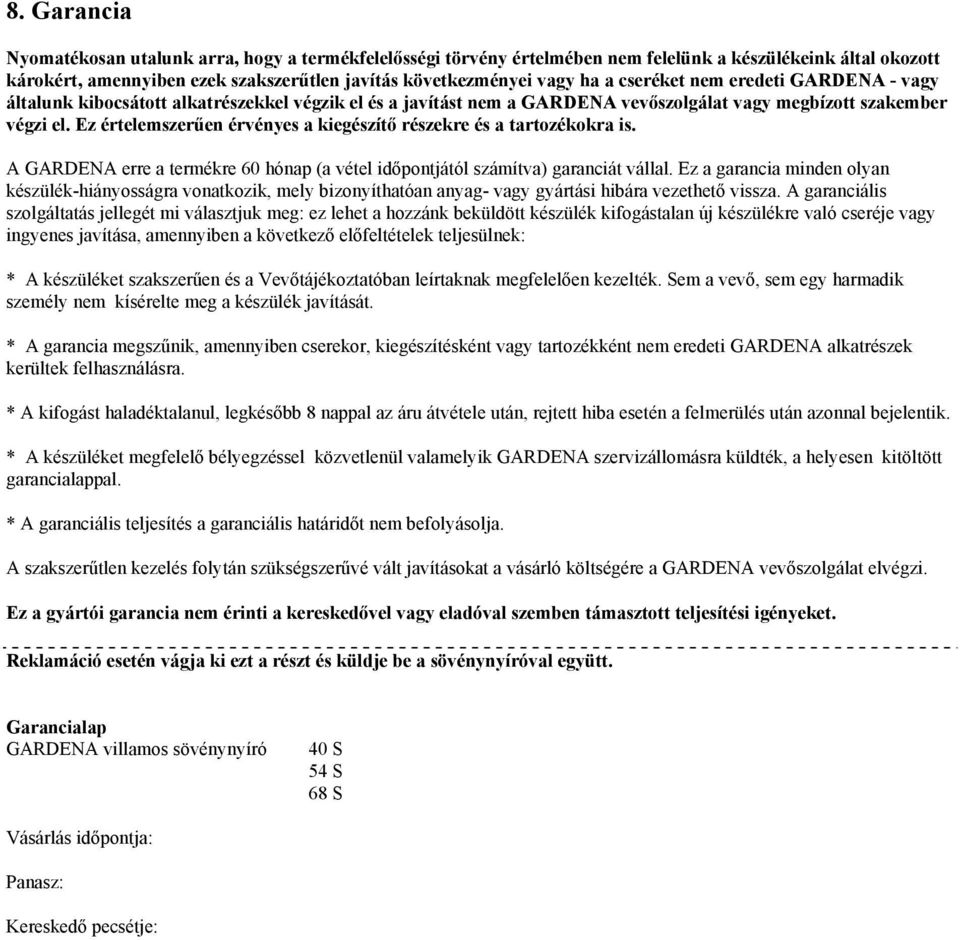 Ez értelemszerűen érvényes a kiegészítő részekre és a tartozékokra is. A GARDENA erre a termékre 60 hónap (a vétel időpontjától számítva) garanciát vállal.