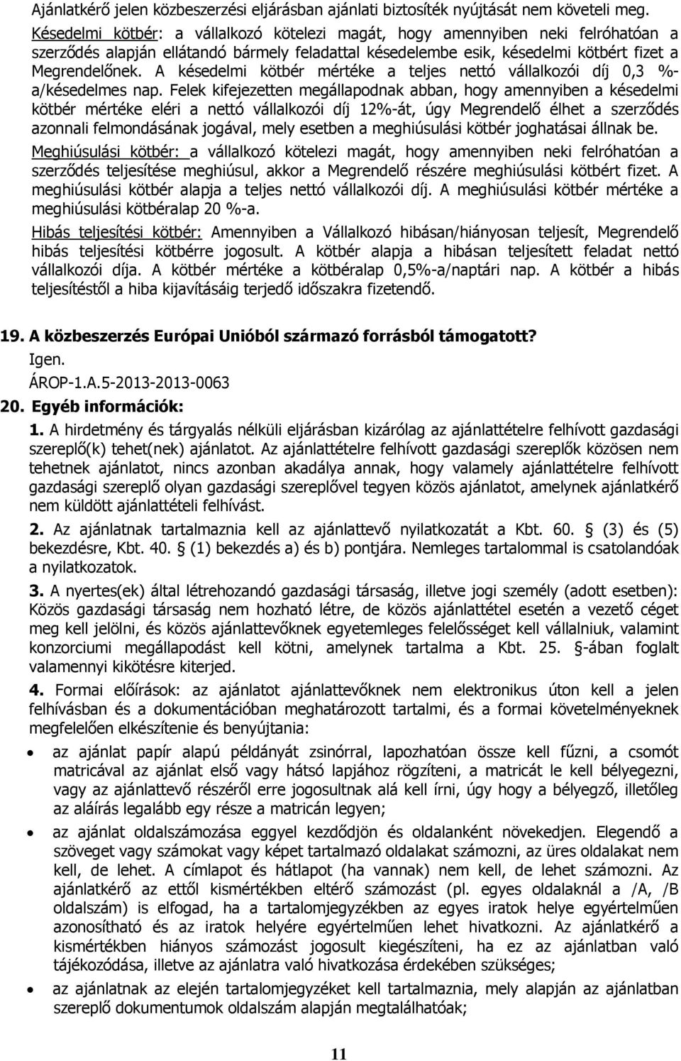 A késedelmi kötbér mértéke a teljes nettó vállalkozói díj 0,3 %- a/késedelmes nap.