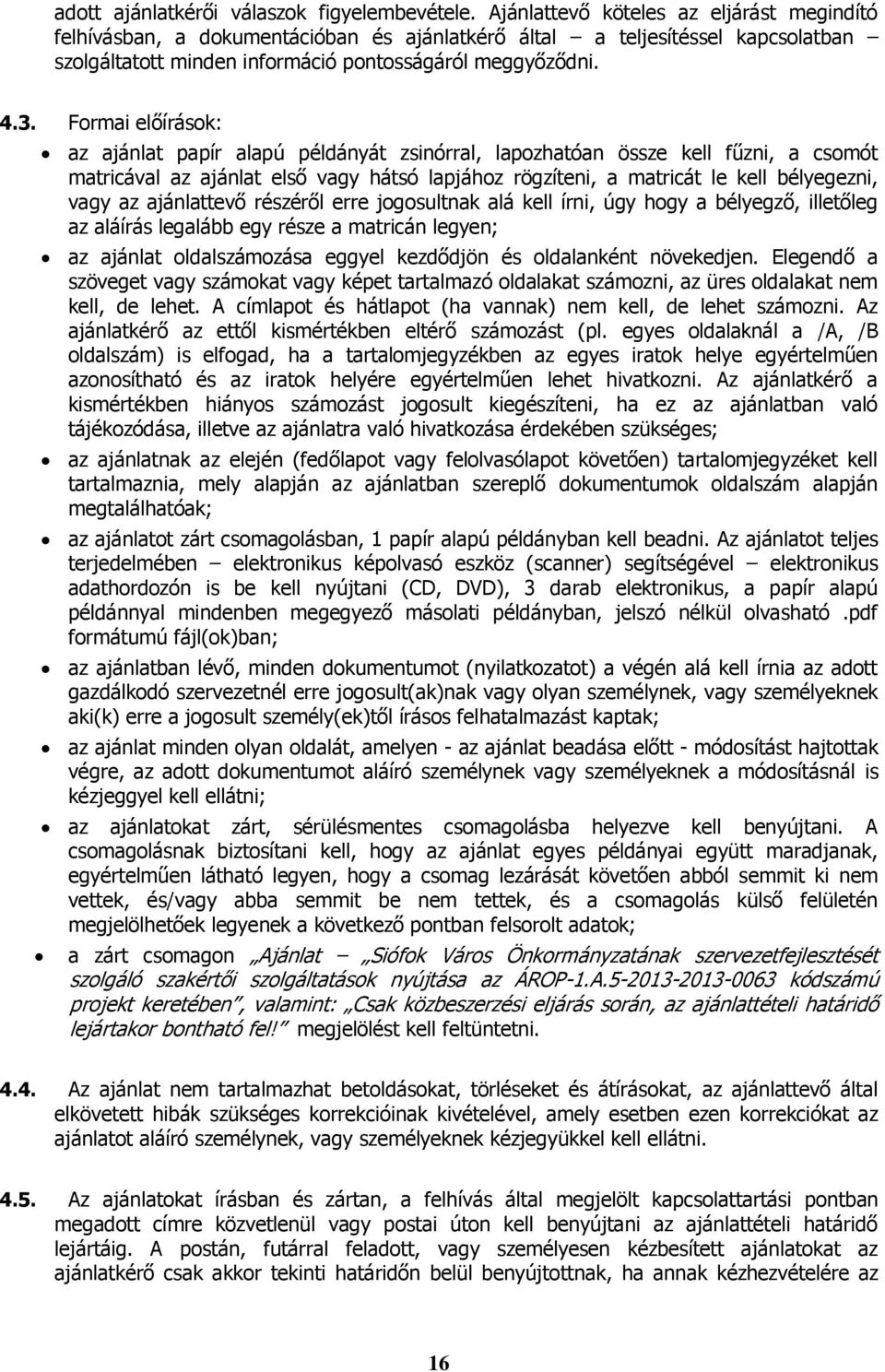 Formai előírások: az ajánlat papír alapú példányát zsinórral, lapozhatóan össze kell fűzni, a csomót matricával az ajánlat első vagy hátsó lapjához rögzíteni, a matricát le kell bélyegezni, vagy az