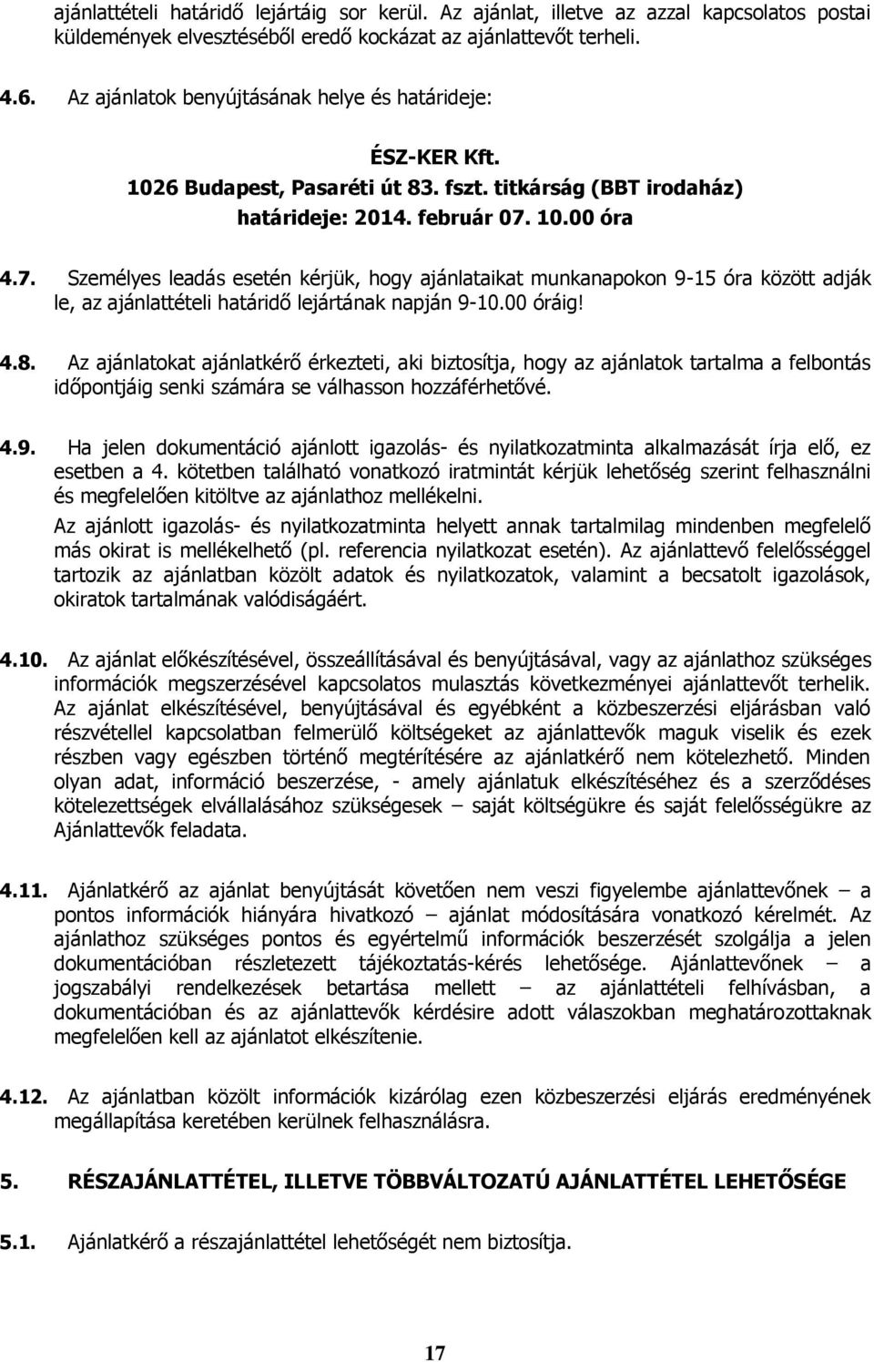 10.00 óra 4.7. Személyes leadás esetén kérjük, hogy ajánlataikat munkanapokon 9-15 óra között adják le, az ajánlattételi határidő lejártának napján 9-10.00 óráig! 4.8.