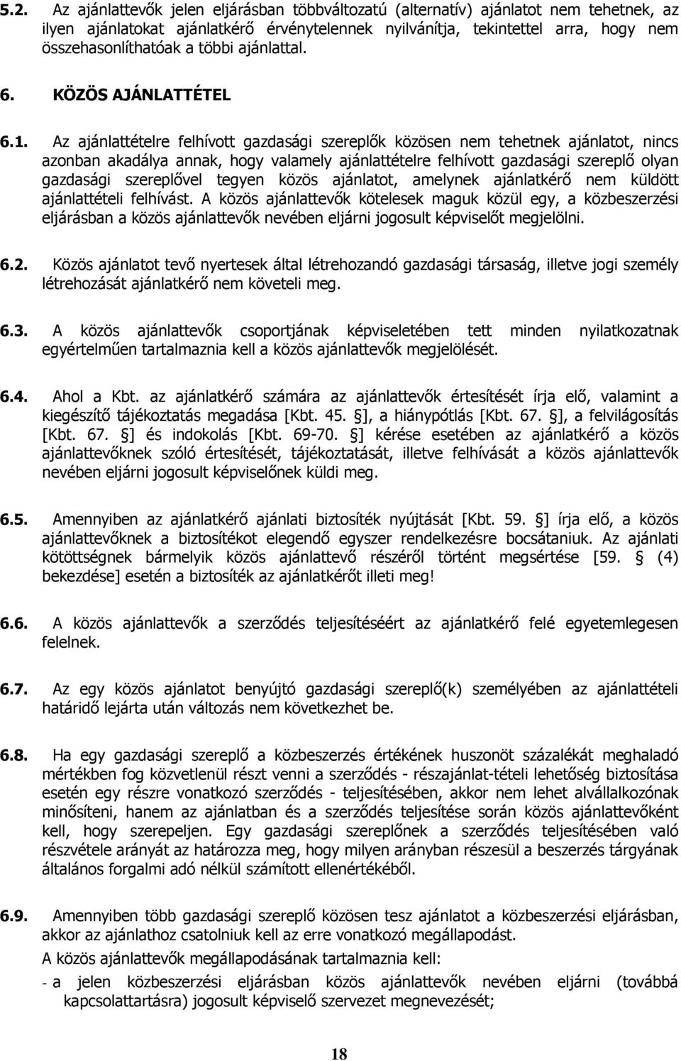 Az ajánlattételre felhívott gazdasági szereplők közösen nem tehetnek ajánlatot, nincs azonban akadálya annak, hogy valamely ajánlattételre felhívott gazdasági szereplő olyan gazdasági szereplővel