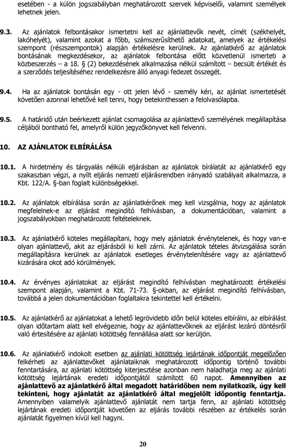 alapján értékelésre kerülnek. Az ajánlatkérő az ajánlatok bontásának megkezdésekor, az ajánlatok felbontása előtt közvetlenül ismerteti a közbeszerzés a 18.