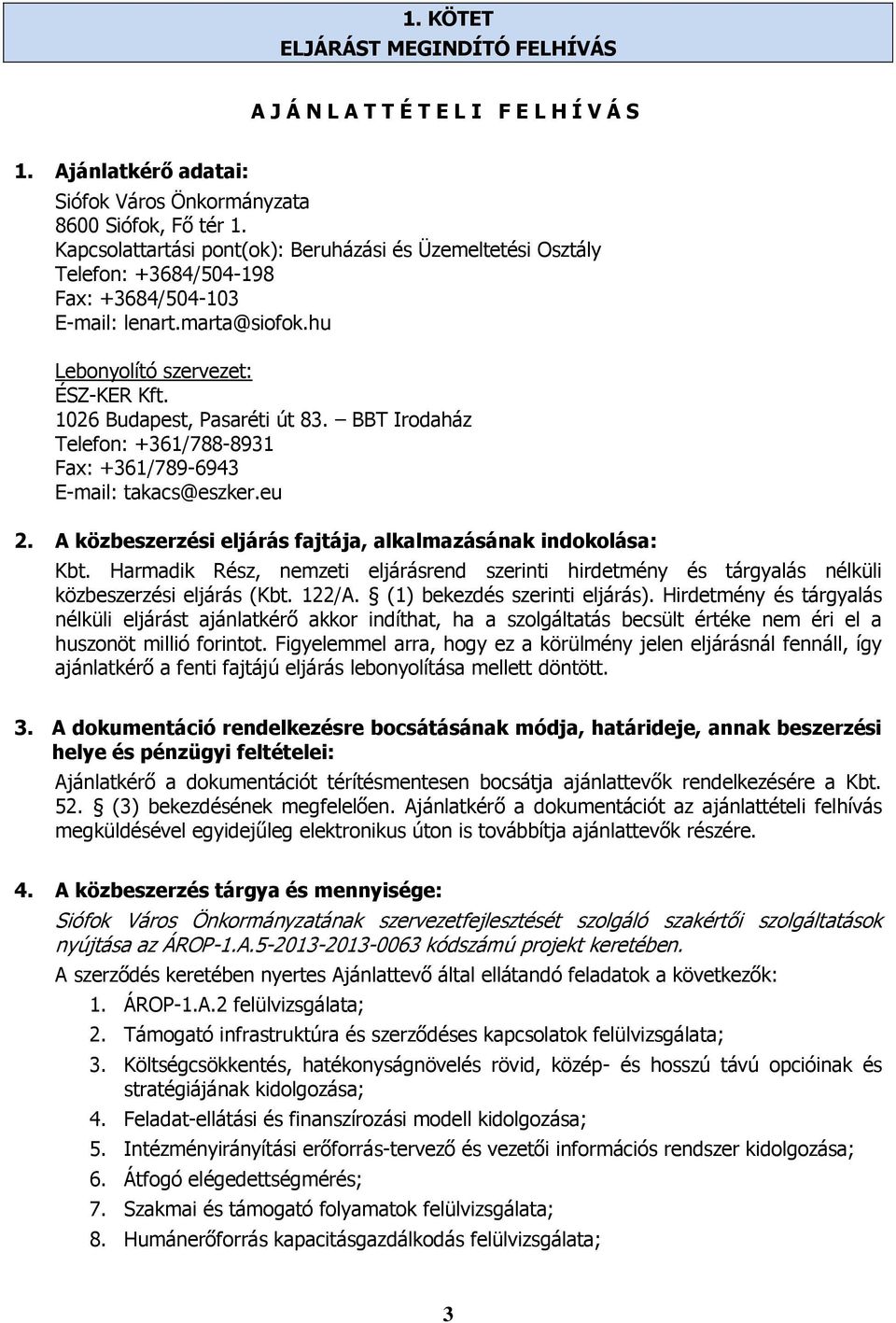 1026 Budapest, Pasaréti út 83. BBT Irodaház Telefon: +361/788-8931 Fax: +361/789-6943 E-mail: takacs@eszker.eu 2. A közbeszerzési eljárás fajtája, alkalmazásának indokolása: Kbt.